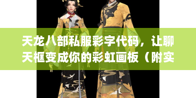 天龙八部私服彩字代码，让聊天框变成你的彩虹画板（附实战教程）
