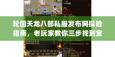 轮回天龙八部私服发布网探险指南，老玩家教你三步找到宝藏服