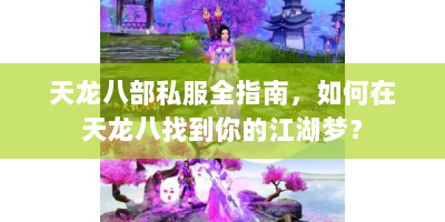 天龙八部私服全指南，如何在天龙八找到你的江湖梦？