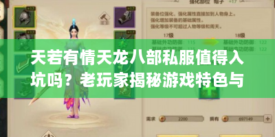 天若有情天龙八部私服值得入坑吗？老玩家揭秘游戏特色与避坑点