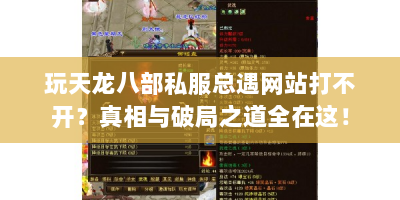 玩天龙八部私服总遇网站打不开？真相与破局之道全在这！