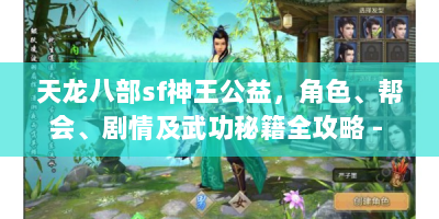 天龙八部sf神王公益，角色、帮会、剧情及武功秘籍全攻略 - 你都知道吗？