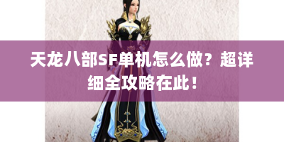 天龙八部SF单机怎么做？超详细全攻略在此！
