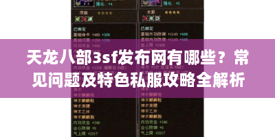 天龙八部3sf发布网有哪些？常见问题及特色私服攻略全解析