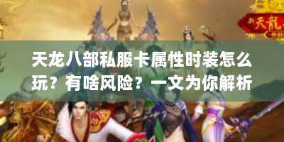 天龙八部私服卡属性时装怎么玩？有啥风险？一文为你解析