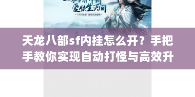 天龙八部sf内挂怎么开？手把手教你实现自动打怪与高效升级