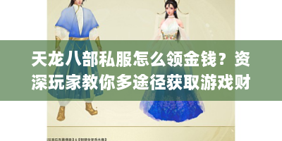天龙八部私服怎么领金钱？资深玩家教你多途径获取游戏财富
