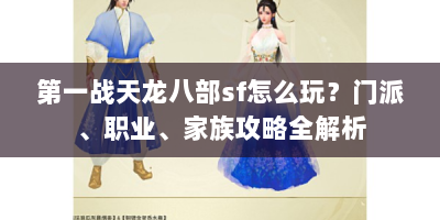 第一战天龙八部sf怎么玩？门派、职业、家族攻略全解析