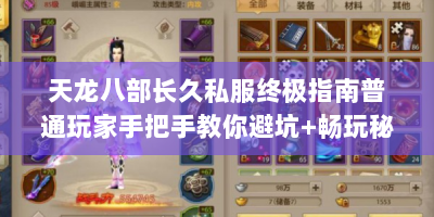天龙八部长久私服终极指南普通玩家手把手教你避坑+畅玩秘籍