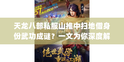 天龙八部私服山推中扫地僧身份武功成谜？一文为你深度解析