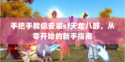 手把手教你安装sf天龙八部，从零开始的新手指南