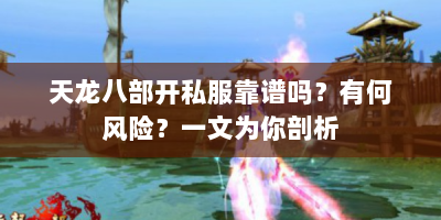 天龙八部开私服靠谱吗？有何风险？一文为你剖析