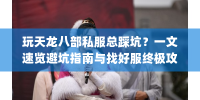玩天龙八部私服总踩坑？一文速览避坑指南与找好服终极攻略