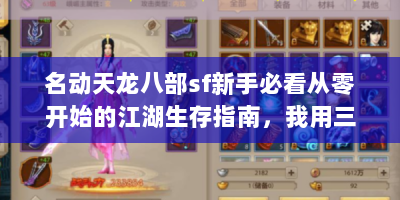名动天龙八部sf新手必看从零开始的江湖生存指南，我用三个月从菜鸟变帮主的故事