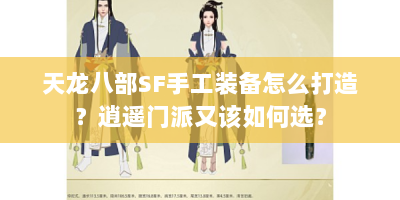 天龙八部SF手工装备怎么打造？逍遥门派又该如何选？