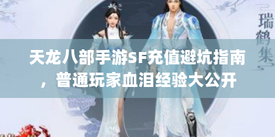 天龙八部手游SF充值避坑指南，普通玩家血泪经验大公开
