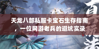 天龙八部私服卡宝石生存指南，一位网游老兵的避坑实录