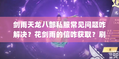 剑雨天龙八部私服常见问题咋解决？花剑雨的信咋获取？刷跑咋玩？