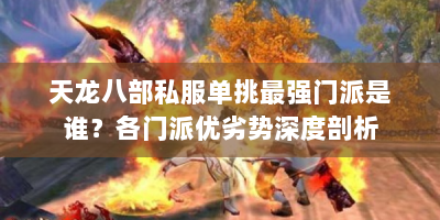 天龙八部私服单挑最强门派是谁？各门派优劣势深度剖析