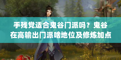 手残党适合鬼谷门派吗？鬼谷在高输出门派啥地位及修炼加点攻略