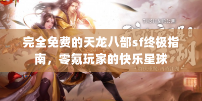 完全免费的天龙八部sf终极指南，零氪玩家的快乐星球