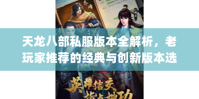 天龙八部私服版本全解析，老玩家推荐的经典与创新版本选择攻略