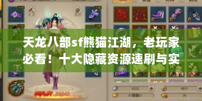 天龙八部sf熊猫江湖，老玩家必看！十大隐藏资源速刷与实战进阶攻略