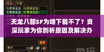 天龙八部SF为啥下载不了？资深玩家为你剖析原因及解决办法