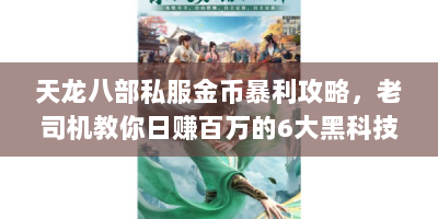 天龙八部私服金币暴利攻略，老司机教你日赚百万的6大黑科技