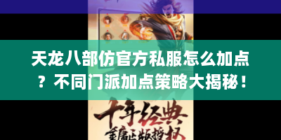天龙八部仿官方私服怎么加点？不同门派加点策略大揭秘！