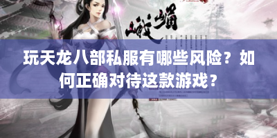 玩天龙八部私服有哪些风险？如何正确对待这款游戏？
