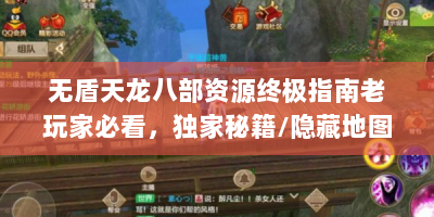 无盾天龙八部资源终极指南老玩家必看，独家秘籍/隐藏地图/绝版装备全解析