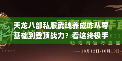 天龙八部私服武魂养成咋从零基础到登顶战力？看这终极手册与路线图！