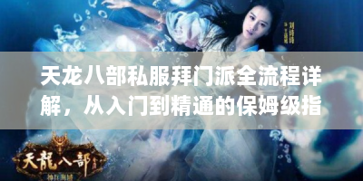 天龙八部私服拜门派全流程详解，从入门到精通的保姆级指南