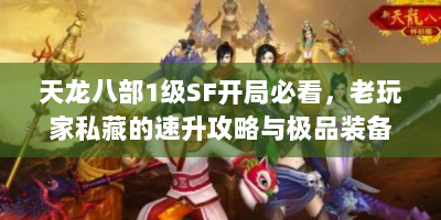 天龙八部1级SF开局必看，老玩家私藏的速升攻略与极品装备坐标