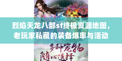 烈焰天龙八部sf终极资源地图，老玩家私藏的装备爆率与活动蹲点指南