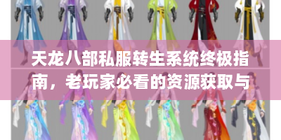 天龙八部私服转生系统终极指南，老玩家必看的资源获取与突破技巧