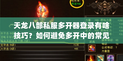 天龙八部私服多开器登录有啥技巧？如何避免多开中的常见问题？