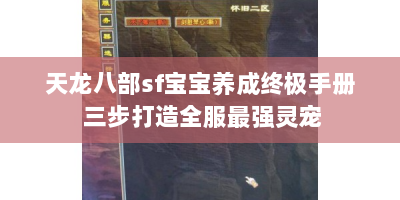 天龙八部sf宝宝养成终极手册 三步打造全服最强灵宠