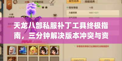 天龙八部私服补丁工具终极指南，三分钟解决版本冲突与资源缺失