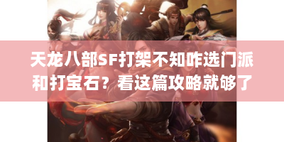 天龙八部SF打架不知咋选门派和打宝石？看这篇攻略就够了！