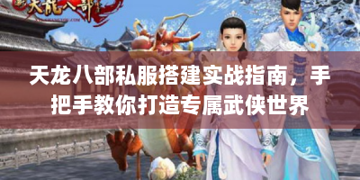 天龙八部私服搭建实战指南，手把手教你打造专属武侠世界