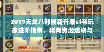 2019天龙八部最新开服sf老玩家进阶指南，稀有资源速刷与私服生存法则