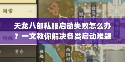 天龙八部私服启动失败怎么办？一文教你解决各类启动难题