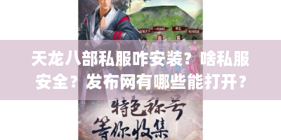 天龙八部私服咋安装？啥私服安全？发布网有哪些能打开？