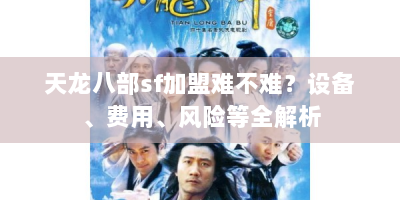天龙八部sf加盟难不难？设备、费用、风险等全解析