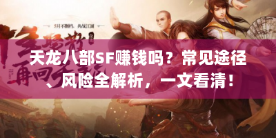 天龙八部SF赚钱吗？常见途径、风险全解析，一文看清！