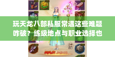 玩天龙八部私服常遇这些难题咋破？练级地点与职业选择也有门道！