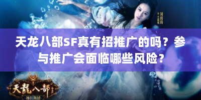 天龙八部SF真有招推广的吗？参与推广会面临哪些风险？