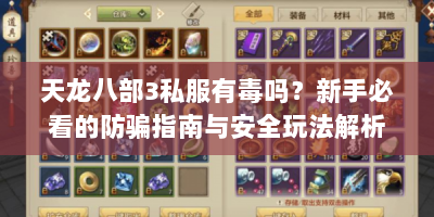 天龙八部3私服有毒吗？新手必看的防骗指南与安全玩法解析